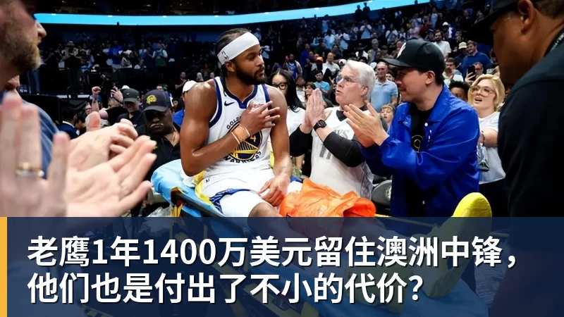 雨燕直播老鹰1年1400万美元留住澳洲中锋，他们也是付出了不小的代价？