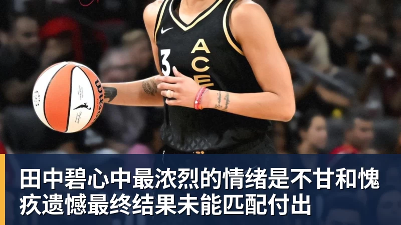 雨燕直播田中碧心中最浓烈的情绪是不甘和愧疚遗憾最终结果未能匹配付出