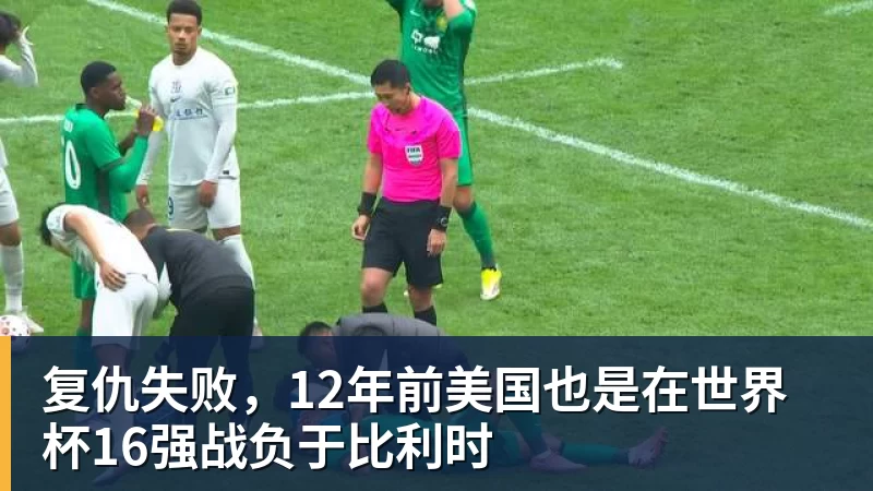 雨燕直播复仇失败，12年前美国也是在世界杯16强战负于比利时