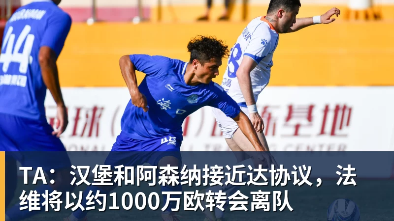 雨燕直播TA：汉堡和阿森纳接近达协议，法维将以约1000万欧转会离队
