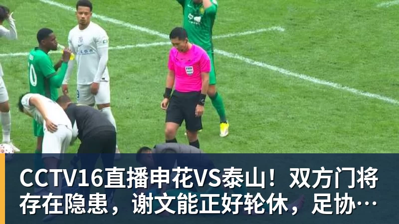雨燕直播CCTV16直播申花VS泰山！双方门将存在隐患，谢文能正好轮休，足协杯大战海港