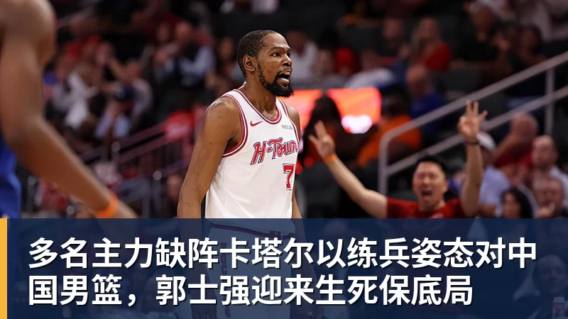 雨燕直播多名主力缺阵卡塔尔以练兵姿态对中国男篮，郭士强迎来生死保底局