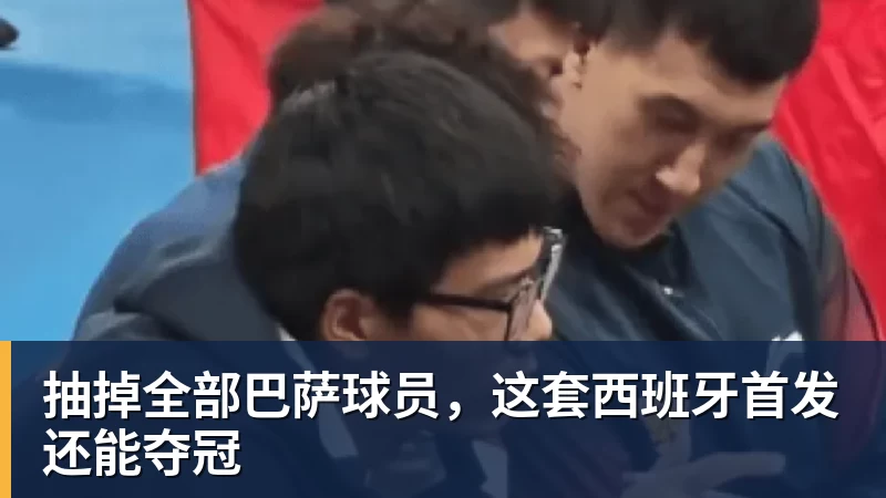 雨燕直播抽掉全部巴萨球员，这套西班牙首发还能夺冠