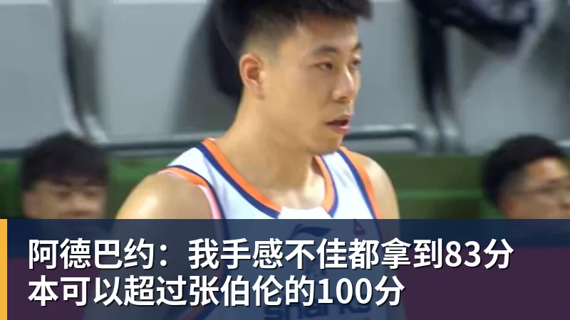 阿德巴约：我手感不佳都拿到83分 本可以超过张伯伦的100分