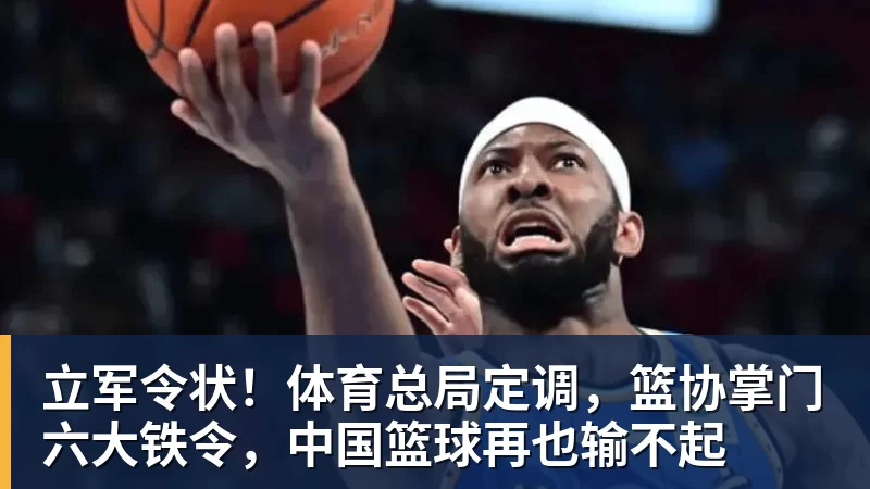 雨燕直播立军令状！体育总局定调，篮协掌门六大铁令，中国篮球再也输不起