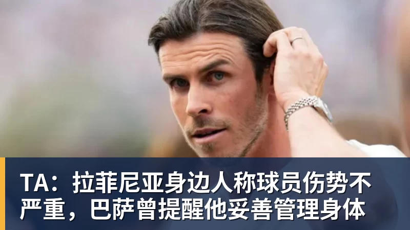 雨燕直播TA：拉菲尼亚身边人称球员伤势不严重，巴萨曾提醒他妥善管理身体
