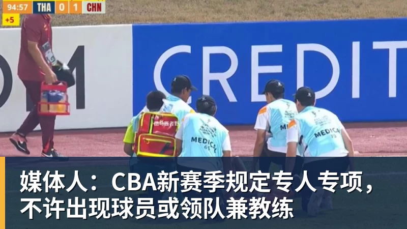 雨燕直播媒体人：CBA新赛季规定专人专项，不许出现球员或领队兼教练