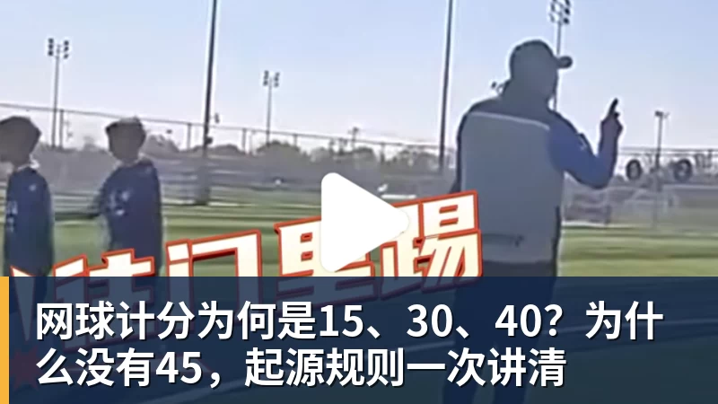 雨燕直播网球计分为何是15、30、40？为什么没有45，起源规则一次讲清