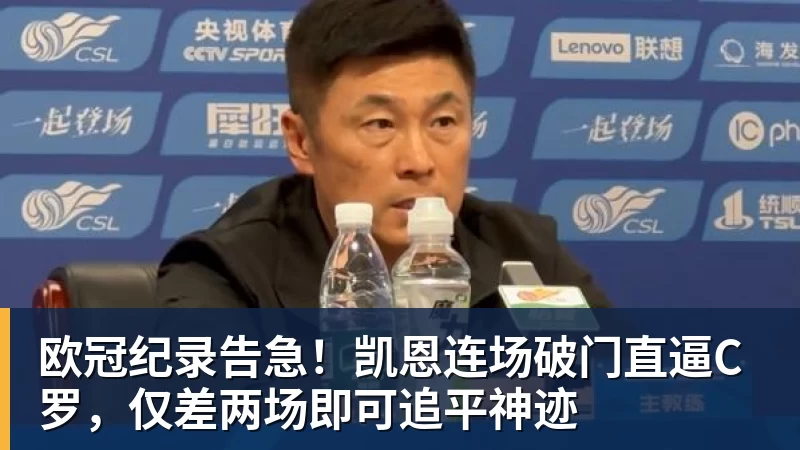 雨燕直播欧冠纪录告急！凯恩连场破门直逼C罗，仅差两场即可追平神迹