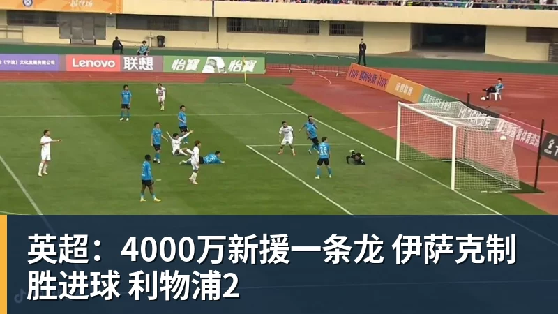 雨燕直播英超：4000万新援一条龙 伊萨克制胜进球 利物浦2